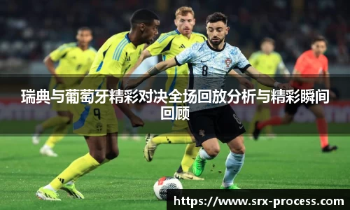 瑞典与葡萄牙精彩对决全场回放分析与精彩瞬间回顾